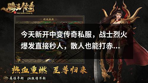 今天新开中变传奇私服，战士烈火爆发直接秒人，散人也能打赤月