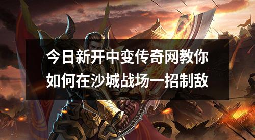 今日新开中变传奇网教你如何在沙城战场一招制敌